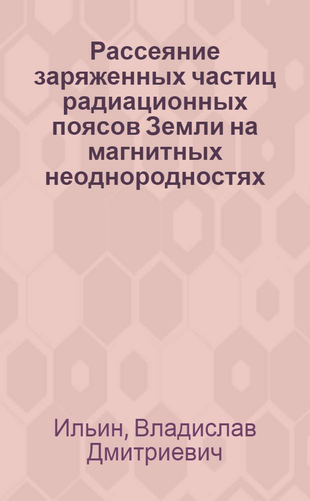 Рассеяние заряженных частиц радиационных поясов Земли на магнитных неоднородностях : Автореф. дис. на соискание учен. степени канд. физ.-мат. наук : (047)