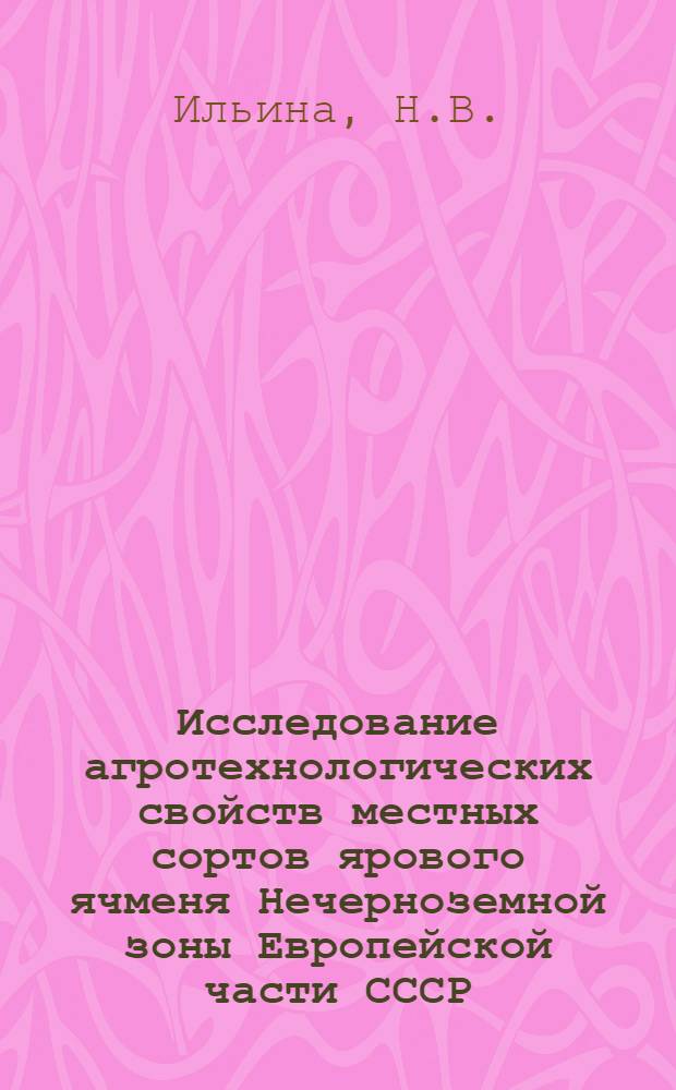 Исследование агротехнологических свойств местных сортов ярового ячменя Нечерноземной зоны Европейской части СССР, мировой коллекции ВИР : Автореф. дис. на соискание учен. степени канд. с.-х. наук : (534)