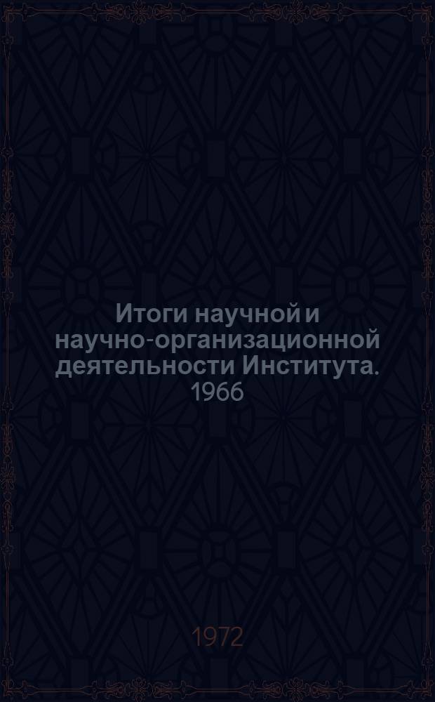 Итоги научной и научно-организационной деятельности Института. 1966/1970
