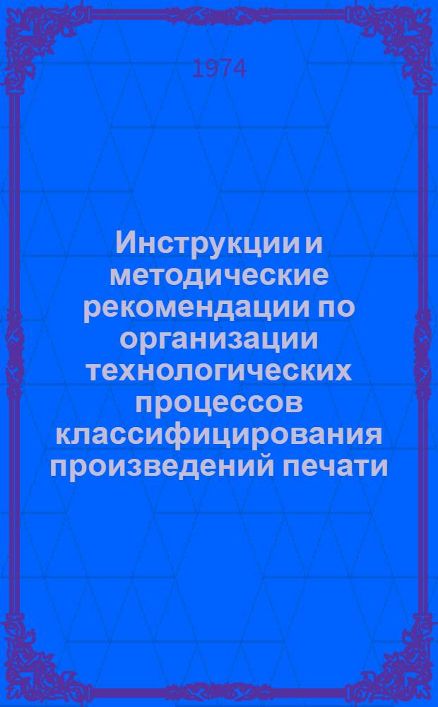 Инструкции и методические рекомендации по организации технологических процессов классифицирования произведений печати : Вып. 1-. Вып. 1