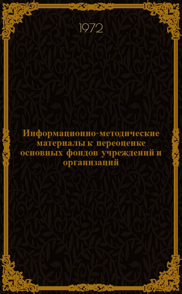 Информационно-методические материалы к переоценке основных фондов учреждений и организаций, состоящих на государственном бюджете, по состоянию на 1 января 1973 года : Вып. 1-. Вып. 1