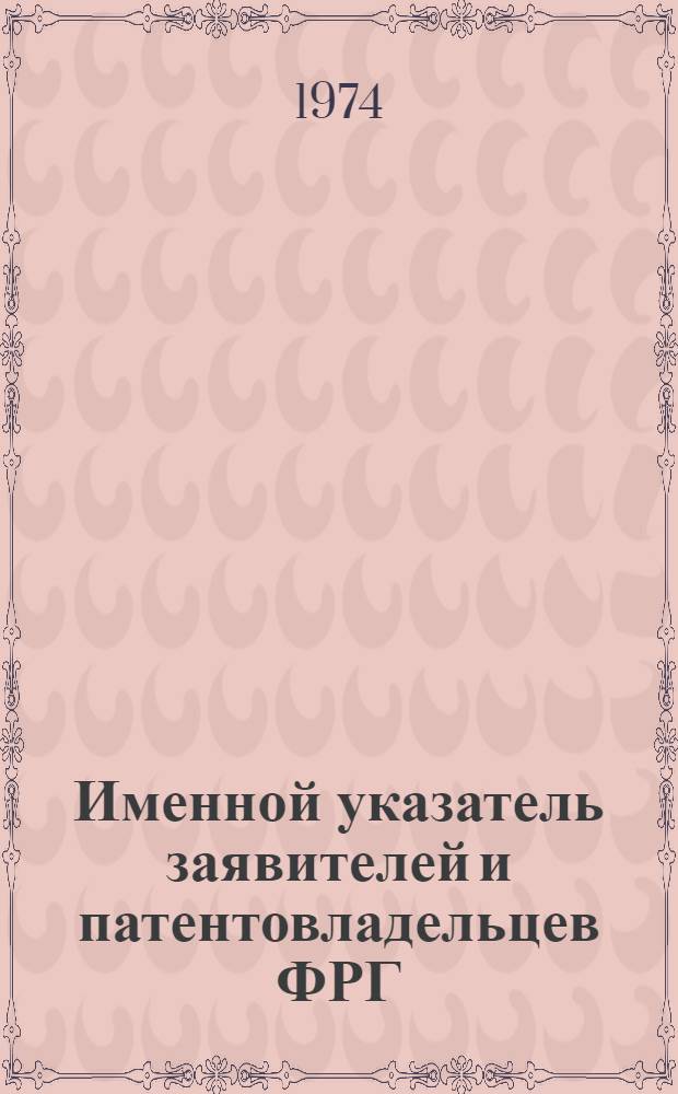 Именной указатель заявителей и патентовладельцев ФРГ : (По данным, публикуемым патентным ведомством ФРГ в "Auszüge aus de Auslegeschriften")