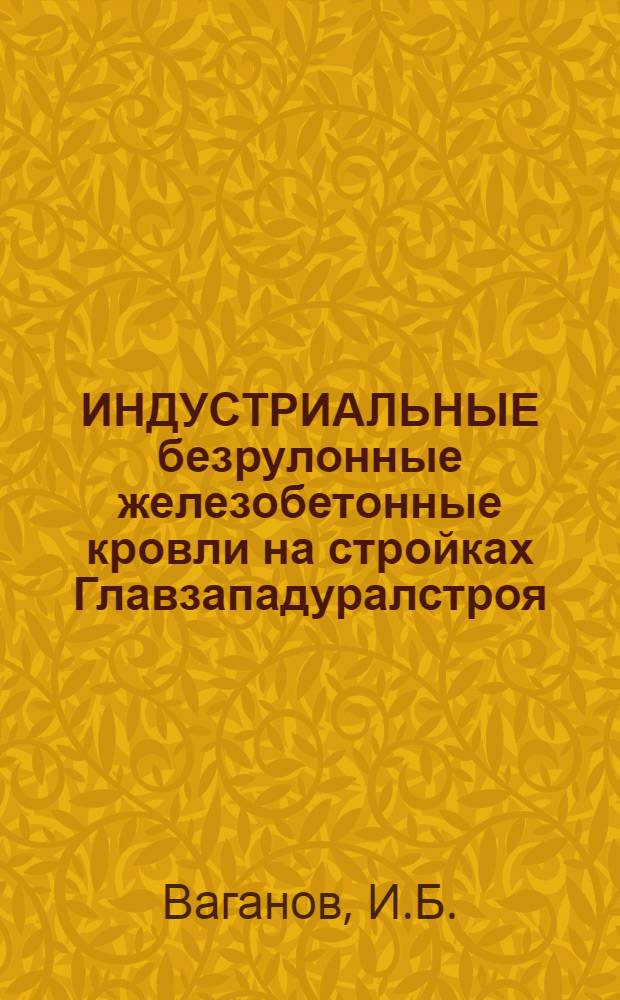 ИНДУСТРИАЛЬНЫЕ безрулонные железобетонные кровли на стройках Главзападуралстроя