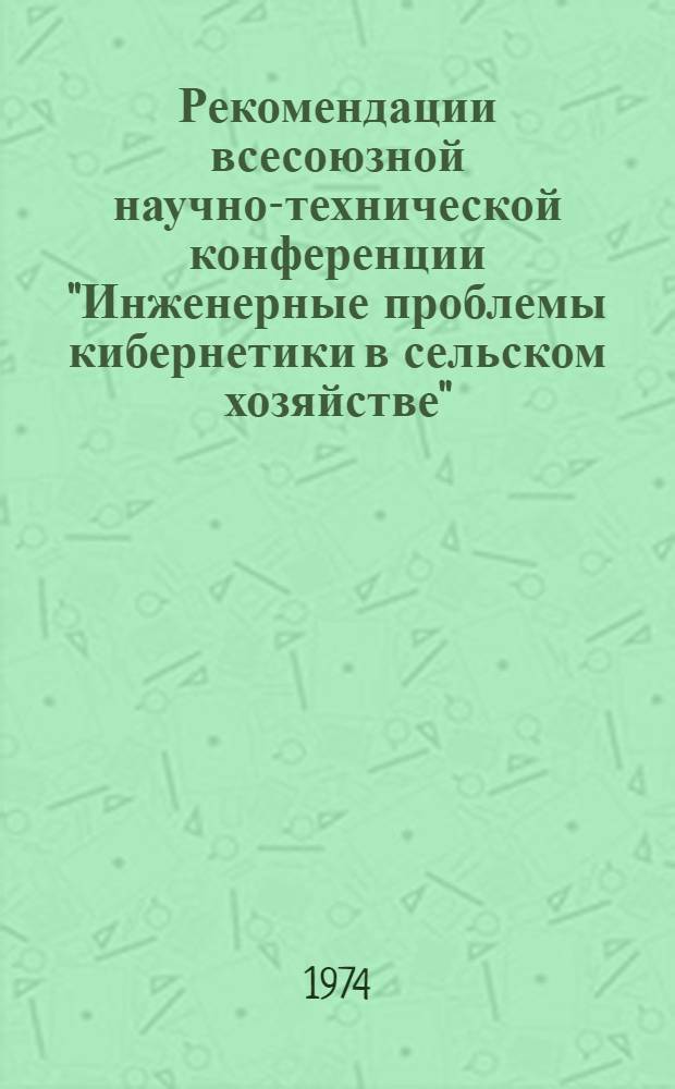 Рекомендации всесоюзной научно-технической конференции "Инженерные проблемы кибернетики в сельском хозяйстве". [Ленинград, 12-15 ноября 1974 г.] : Проект