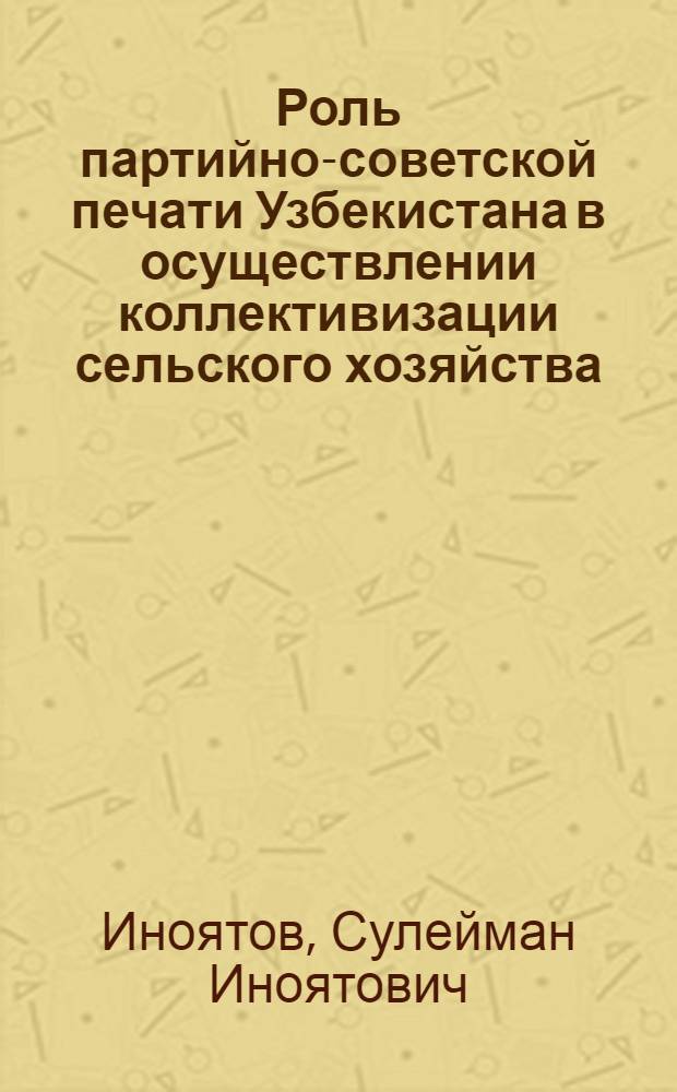 Роль партийно-советской печати Узбекистана в осуществлении коллективизации сельского хозяйства (1929-1934 гг.) : Автореф. дис. на соискание учен. степени канд. ист. наук : (580)