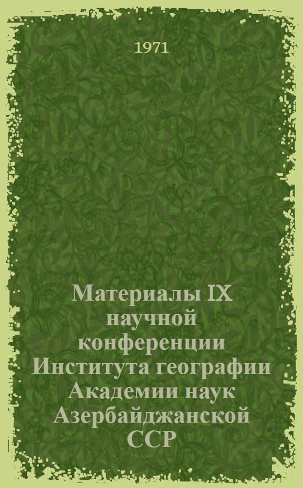 Материалы IX научной конференции Института географии Академии наук Азербайджанской ССР