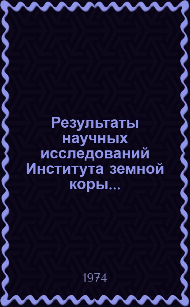 Результаты научных исследований Института земной коры.. : (Науч. информация). ... в 1973 году