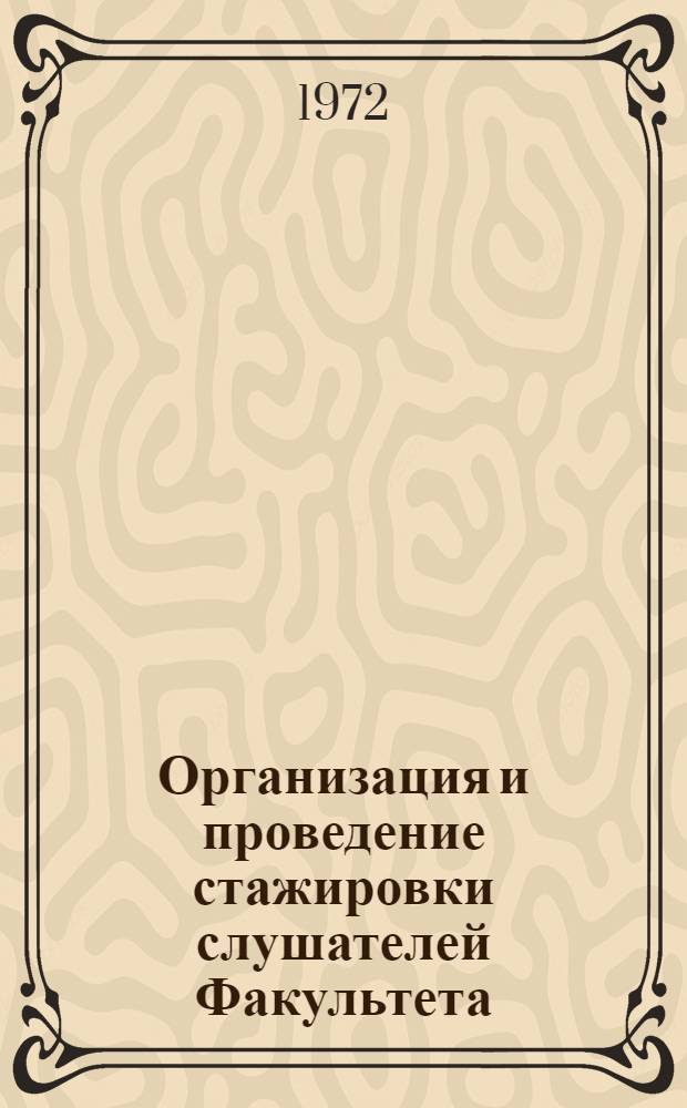 Организация и проведение стажировки слушателей Факультета : Метод. рекомендации для преподавателей и слушателей Фак