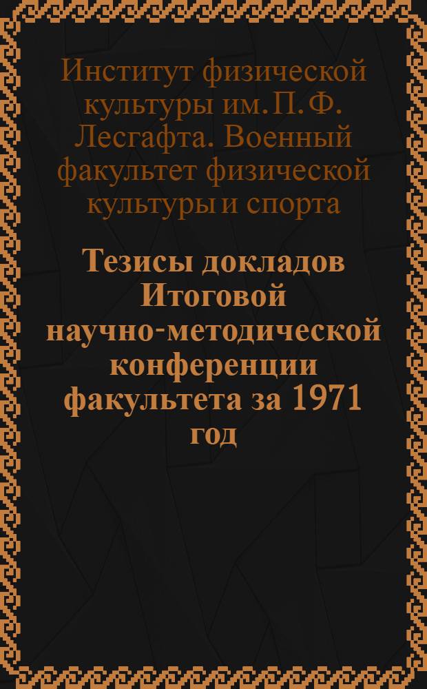 Тезисы докладов Итоговой научно-методической конференции факультета за 1971 год