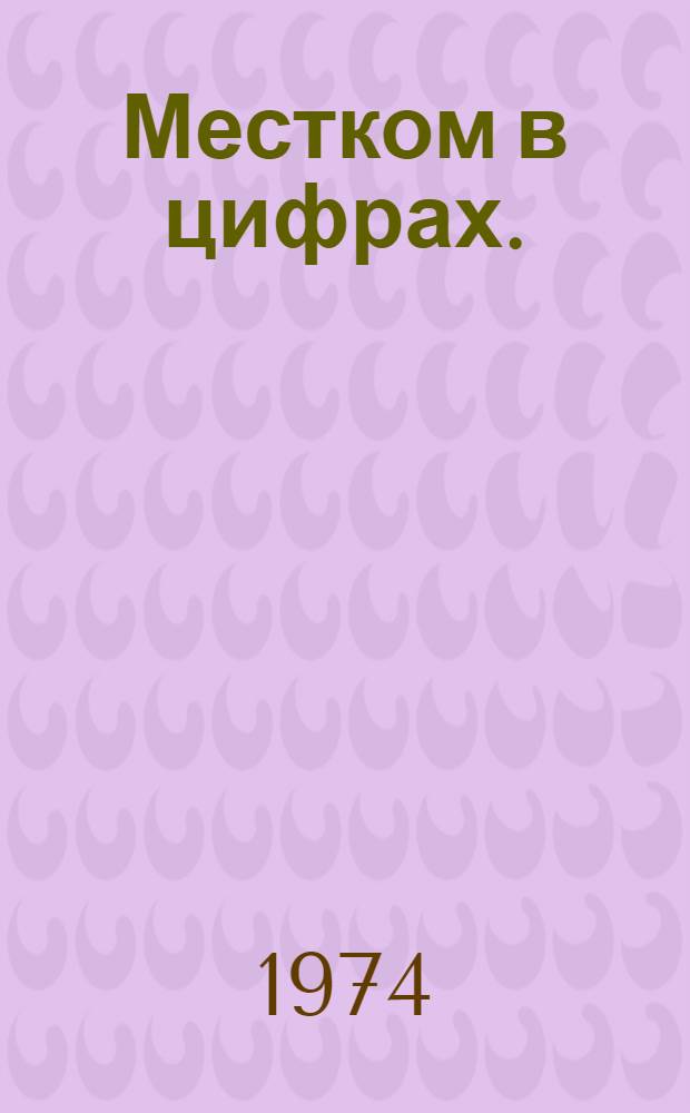 Местком в цифрах. (28 октября 1971 - октября 1974 г.)