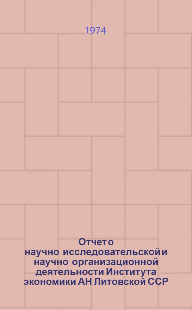 Отчет о научно-исследовательской и научно-организационной деятельности Института экономики АН Литовской ССР... ... за 1974 год