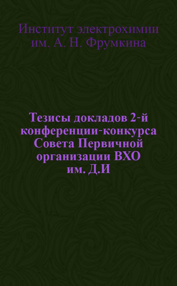 Тезисы докладов 2-й конференции-конкурса Совета Первичной организации ВХО им. Д.И. Менделеева и Совета молодых ученых, посвященной 50-летию образования СССР. 24-26 мая 1972 года