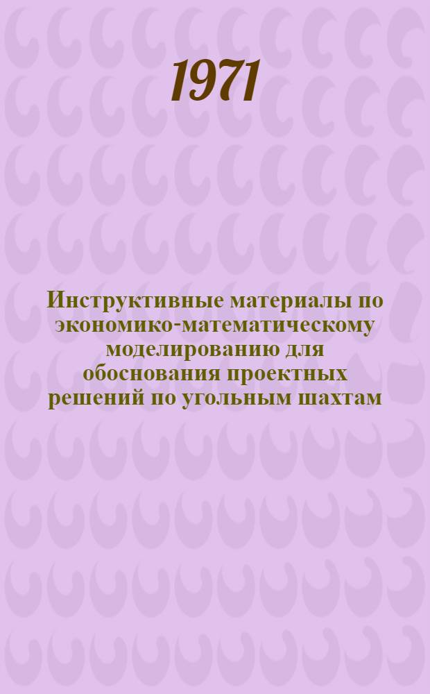 Инструктивные материалы по экономико-математическому моделированию для обоснования проектных решений по угольным шахтам
