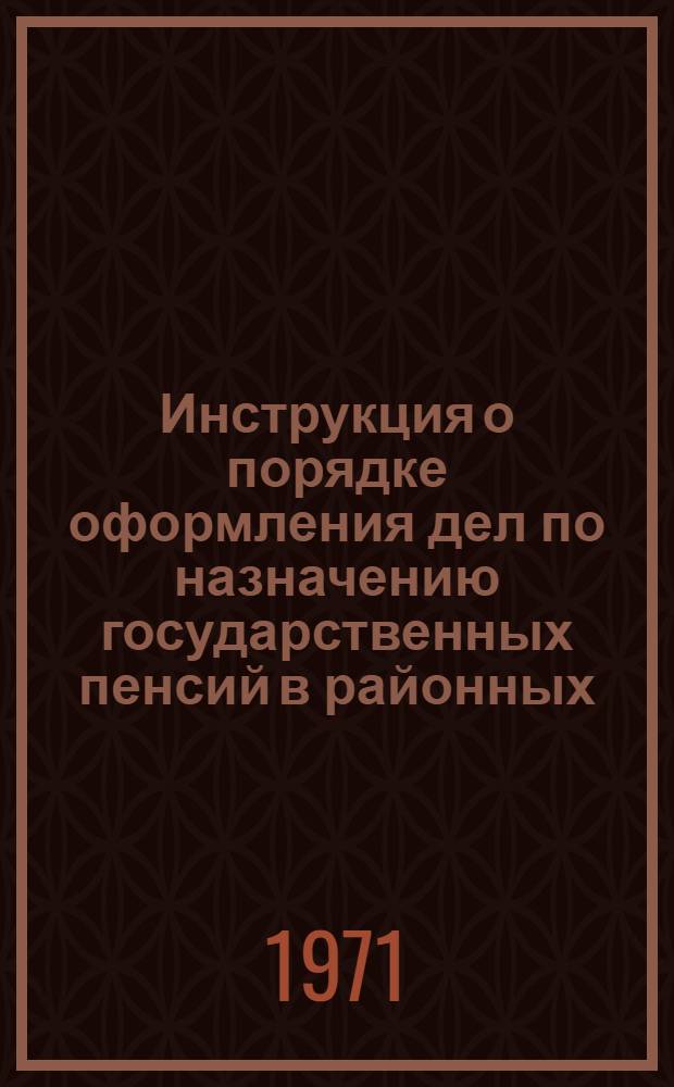 Инструкция о порядке оформления дел по назначению государственных пенсий в районных (городских) отделов социального обеспечения : Утв. 30/XII 1969 г