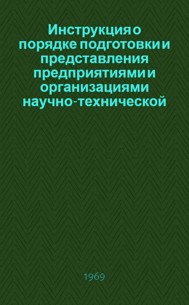 Инструкция о порядке подготовки и представления предприятиями и организациями научно-технической, производственной и экономической информации в центральные органы научно-технической информации : Утв. Советом Министров СССР по науке и технике 8/VIII 1967 г.
