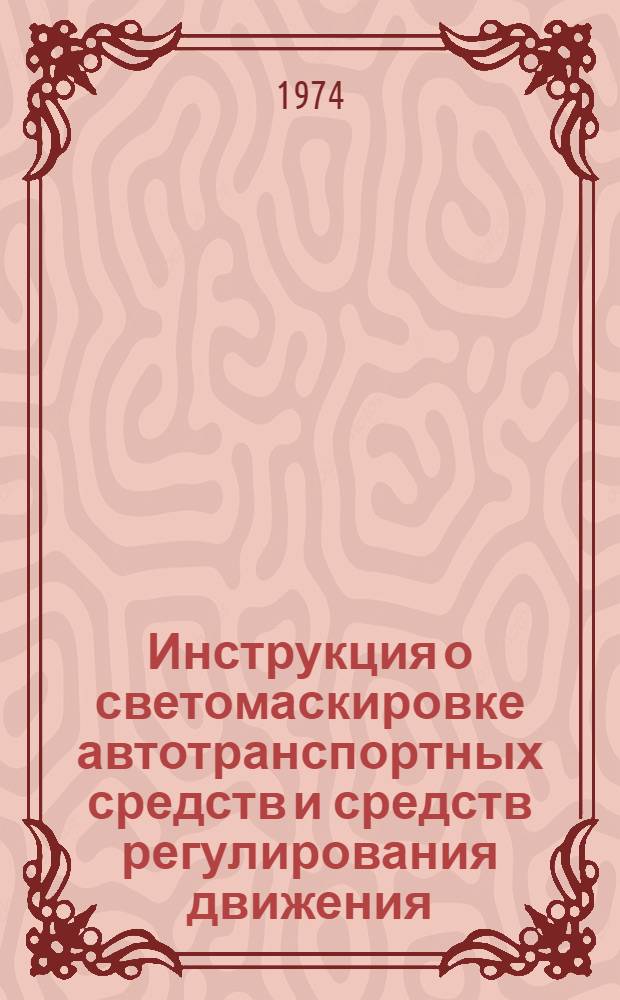 Инструкция о светомаскировке автотранспортных средств и средств регулирования движения : Утв. министром внутр. дел СССР 16/II 1973 г.