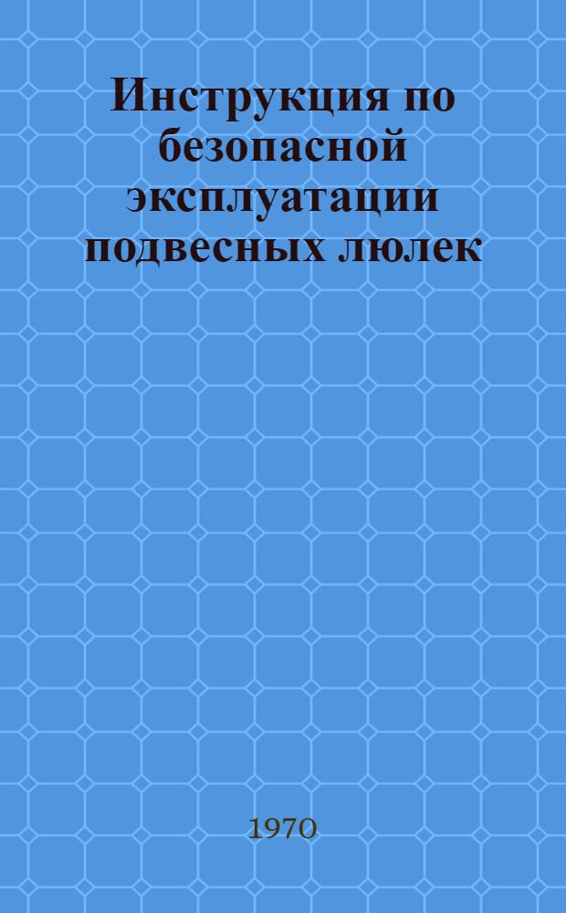 Инструкция по безопасной эксплуатации подвесных люлек : (ВСН-46-70) : Утв. 10/II 1970 г.