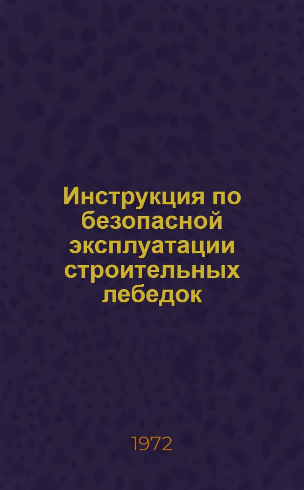 Инструкция по безопасной эксплуатации строительных лебедок : ВСН 148-72 : Срок введения 1 июля 1972 г.