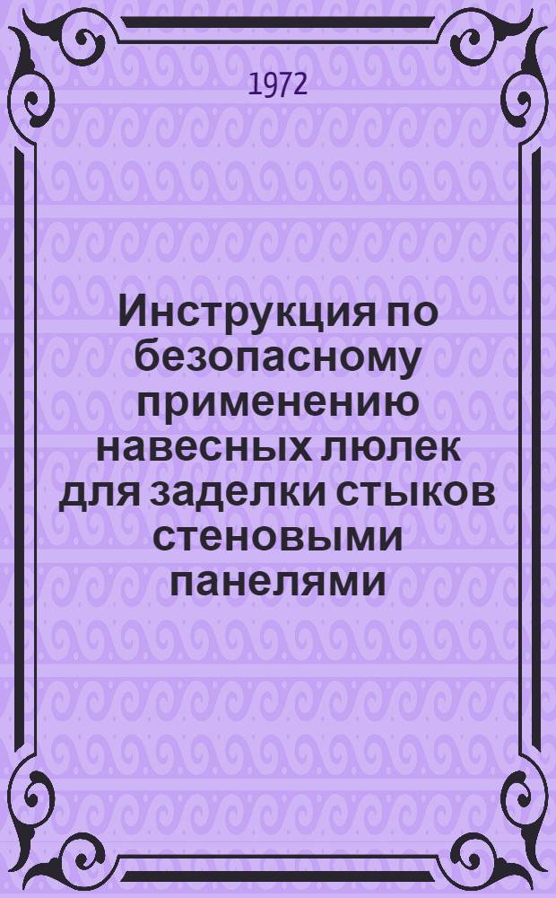 Инструкция по безопасному применению навесных люлек для заделки стыков стеновыми панелями : (ВСН 147-72) : Срок введ. 1 июля 1972 г.