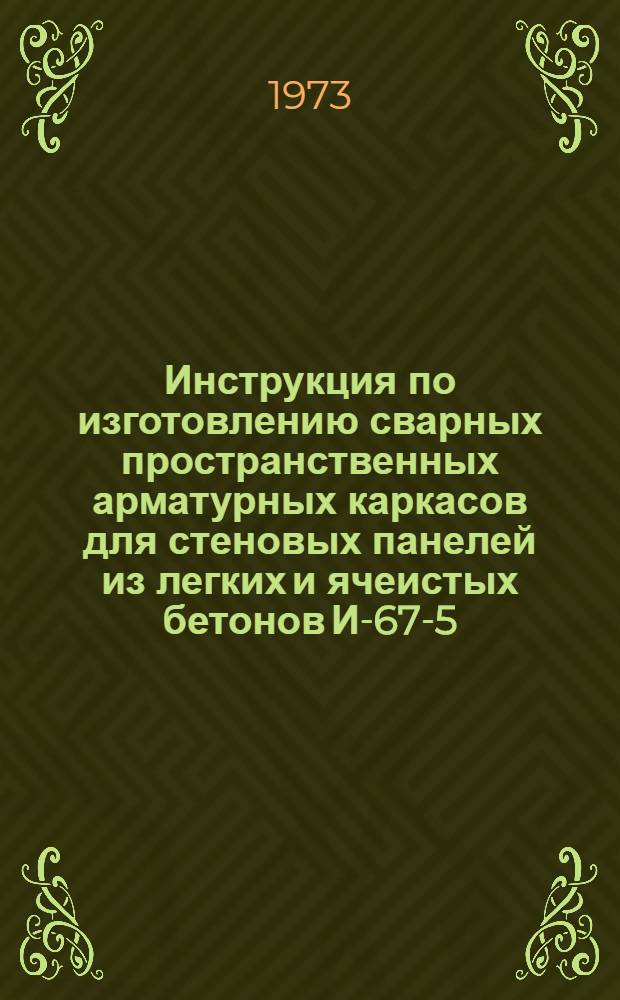 Инструкция по изготовлению сварных пространственных арматурных каркасов для стеновых панелей из легких и ячеистых бетонов И-67-5-4-73