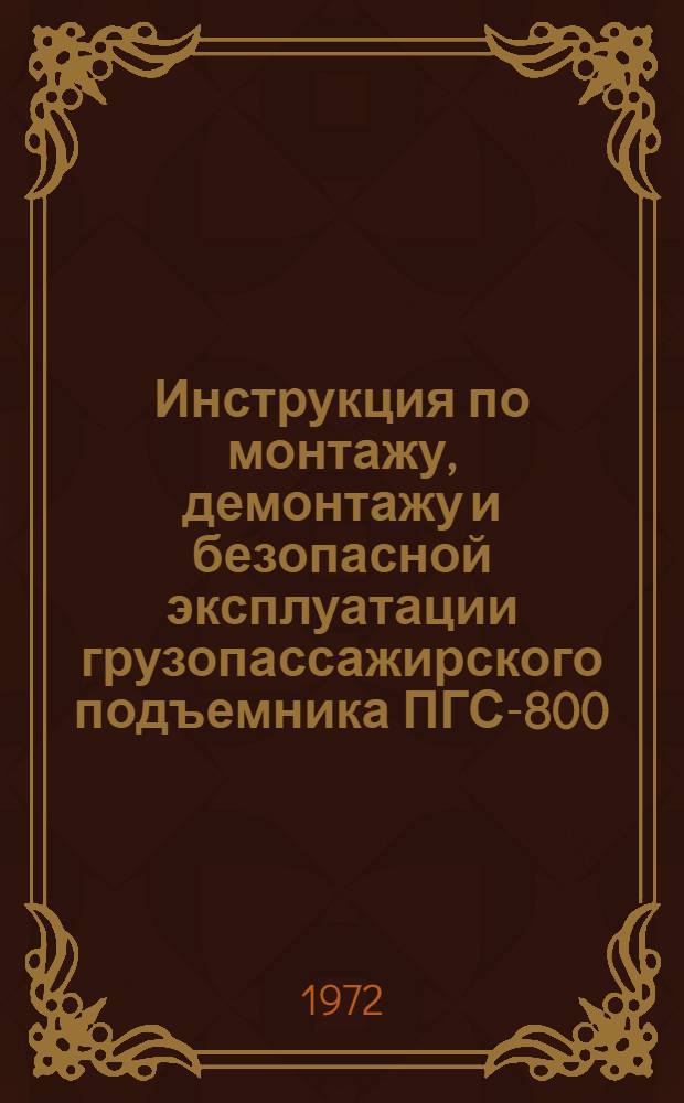 Инструкция по монтажу, демонтажу и безопасной эксплуатации грузопассажирского подъемника ПГС-800 : ВСН-151-72) : Срок введения 1 июля 1972 г.