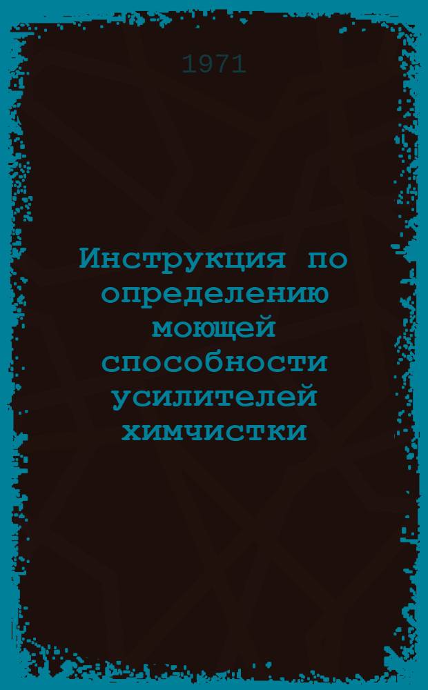 Инструкция по определению моющей способности усилителей химчистки : Утв. Гл. упр. по хим. чистке, крашению одежды и стирке белья. 18/I 1971 г.