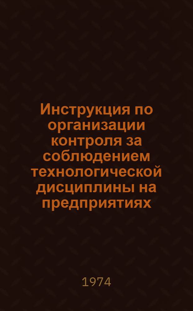 Инструкция по организации контроля за соблюдением технологической дисциплины на предприятиях (объединениях) местной промышленности ЛитССР