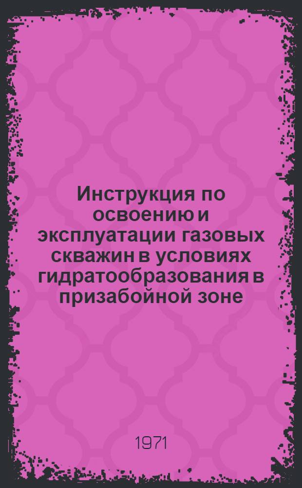 Инструкция по освоению и эксплуатации газовых скважин в условиях гидратообразования в призабойной зоне