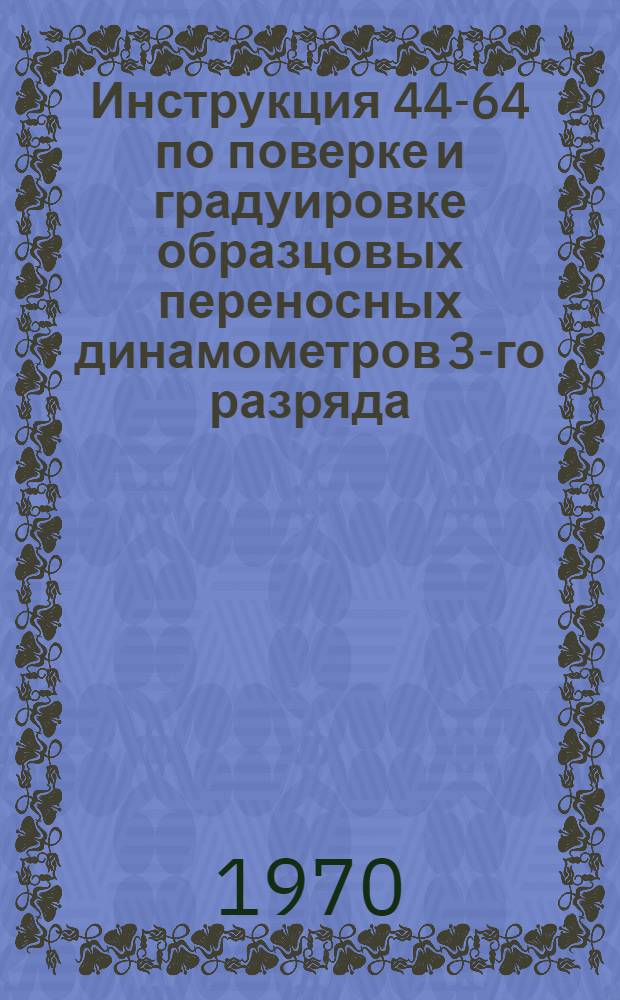 Инструкция 44-64 по поверке и градуировке образцовых переносных динамометров 3-го разряда