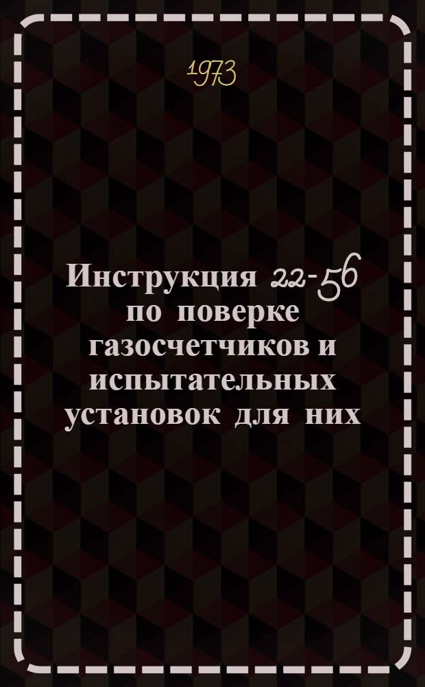 Инструкция 22-56 по поверке газосчетчиков и испытательных установок для них