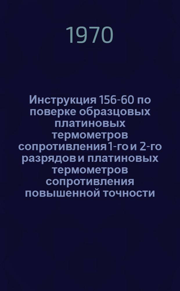 Инструкция 156-60 по поверке образцовых платиновых термометров сопротивления 1-го и 2-го разрядов и платиновых термометров сопротивления повышенной точности