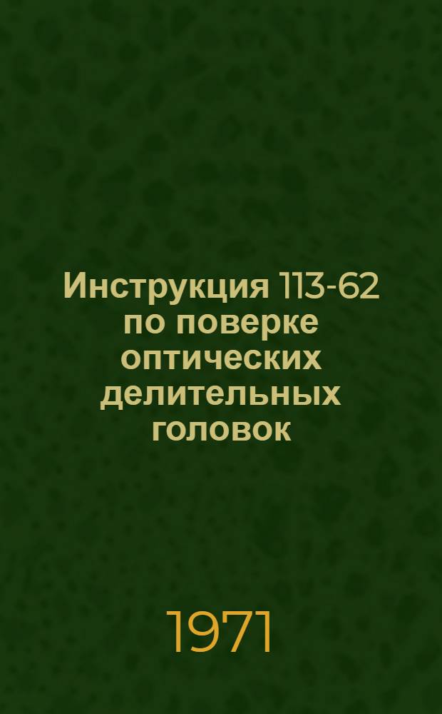 Инструкция 113-62 по поверке оптических делительных головок : Взамен 113-56 : Введ. 1 сент. 1962 г