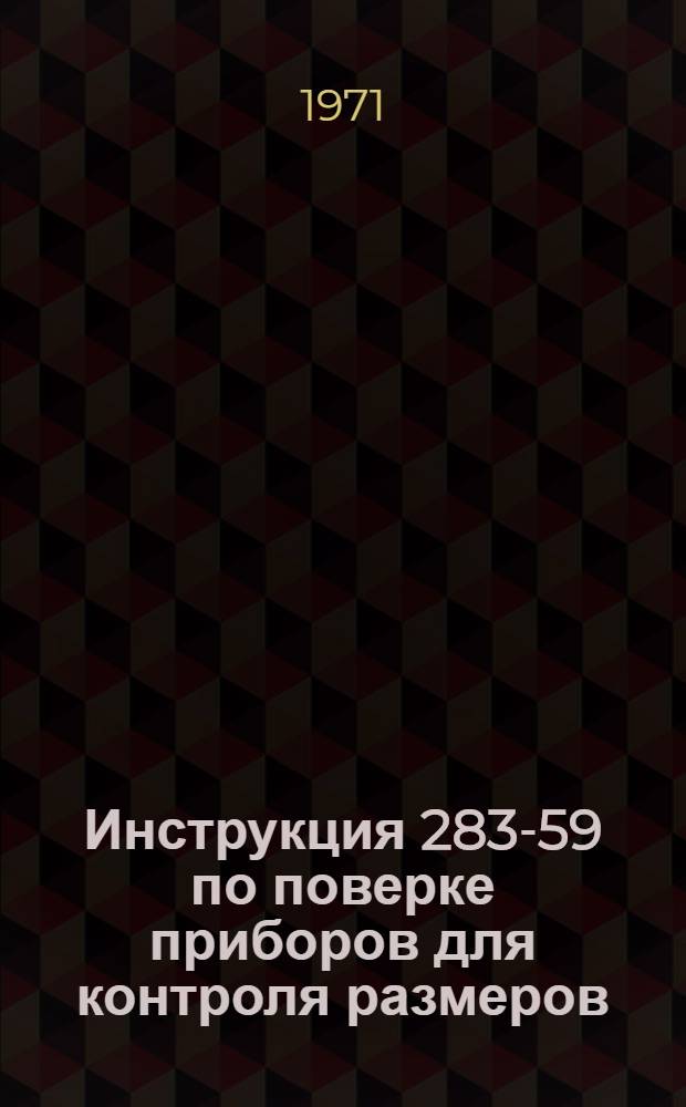 Инструкция 283-59 по поверке приборов для контроля размеров (диаметров) деталей в процессе обработки на круглошлифовальных станках : Введена в действие 1 дек. 1959 г