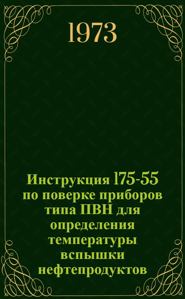 Инструкция 175-55 по поверке приборов типа ПВН для определения температуры вспышки нефтепродуктов : Введена в действие 1 февр. 1956 г