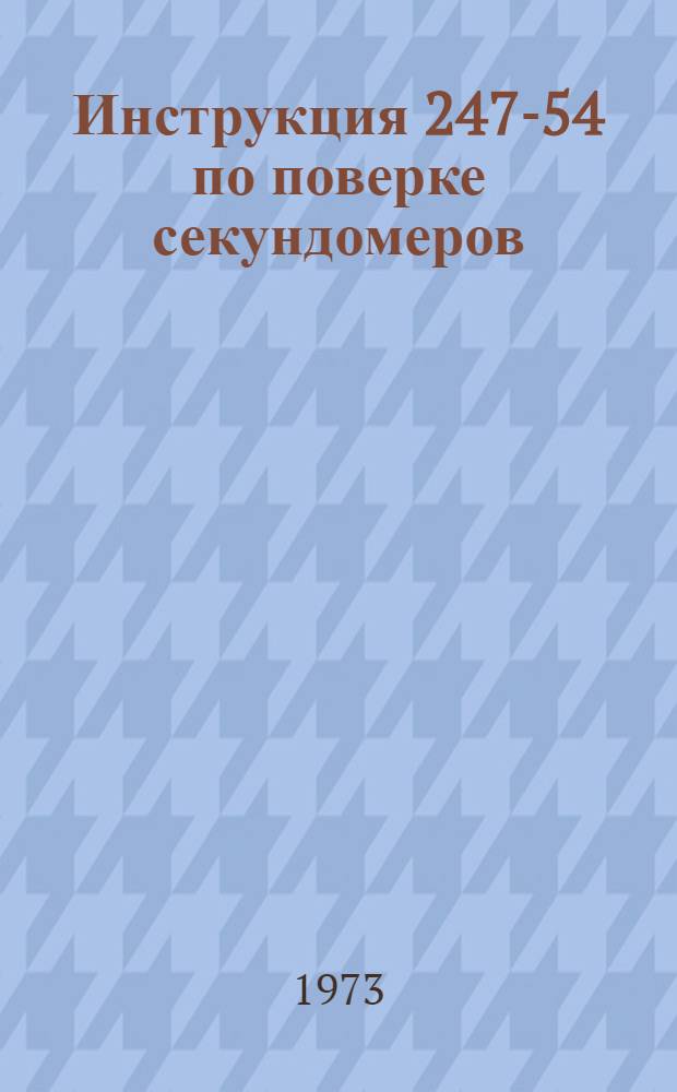 Инструкция 247-54 по поверке секундомеров : Введена в действие 1 сент. 1954 г