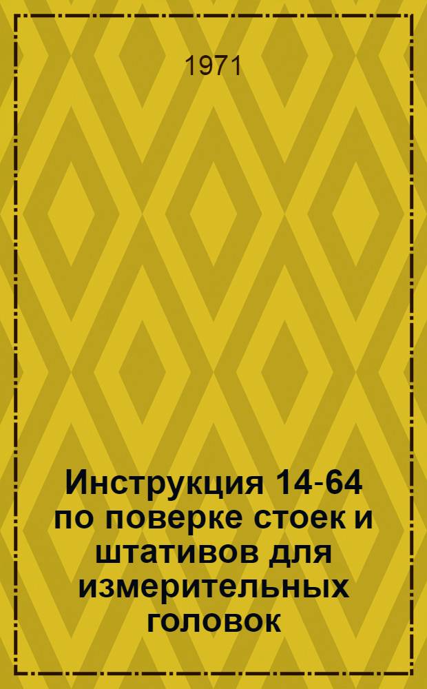 Инструкция 14-64 по поверке стоек и штативов для измерительных головок : Введена в действие 1 янв. 1965 г