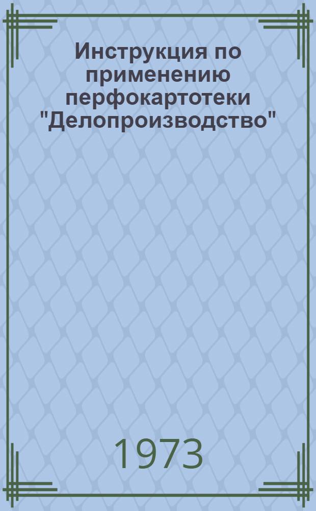 Инструкция по применению перфокартотеки "Делопроизводство" : Утв. 13/XI 1973 г.
