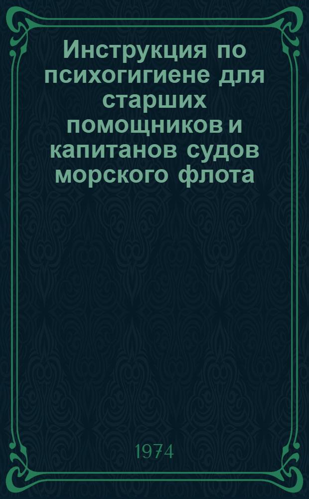 Инструкция по психогигиене для старших помощников и капитанов судов морского флота : Утв. 31/I 1974 г.