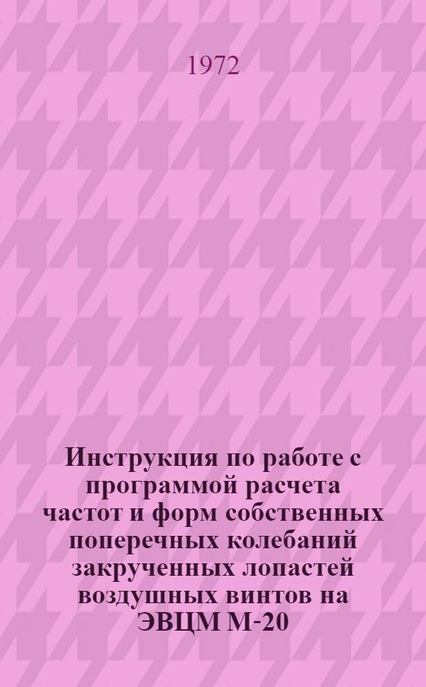 Инструкция по работе с программой расчета частот и форм собственных поперечных колебаний закрученных лопастей воздушных винтов на ЭВЦМ М-20