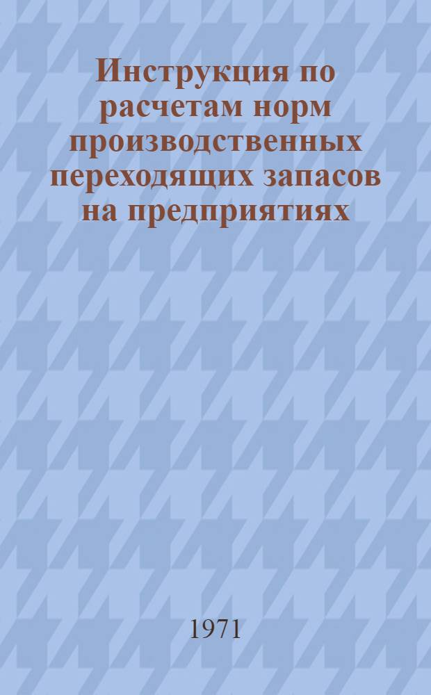 Инструкция по расчетам норм производственных переходящих запасов на предприятиях (организациях), получающих сырье и материалы с баз госснаба СССР и главснаба РСФСР