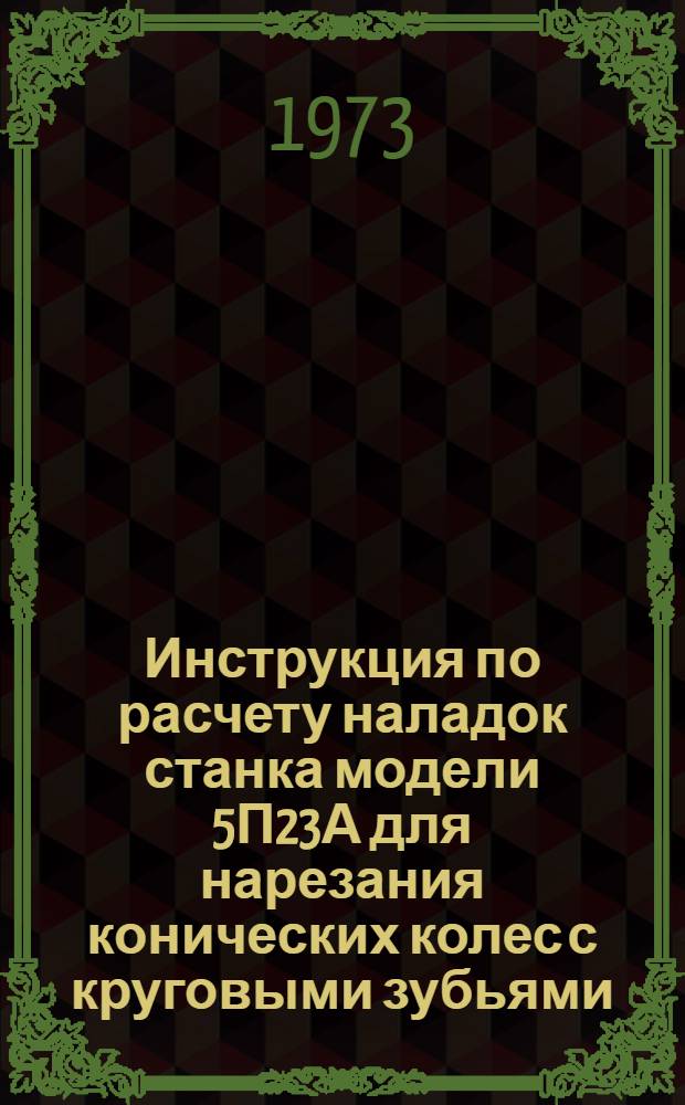 Инструкция по расчету наладок станка модели 5П23А для нарезания конических колес с круговыми зубьями