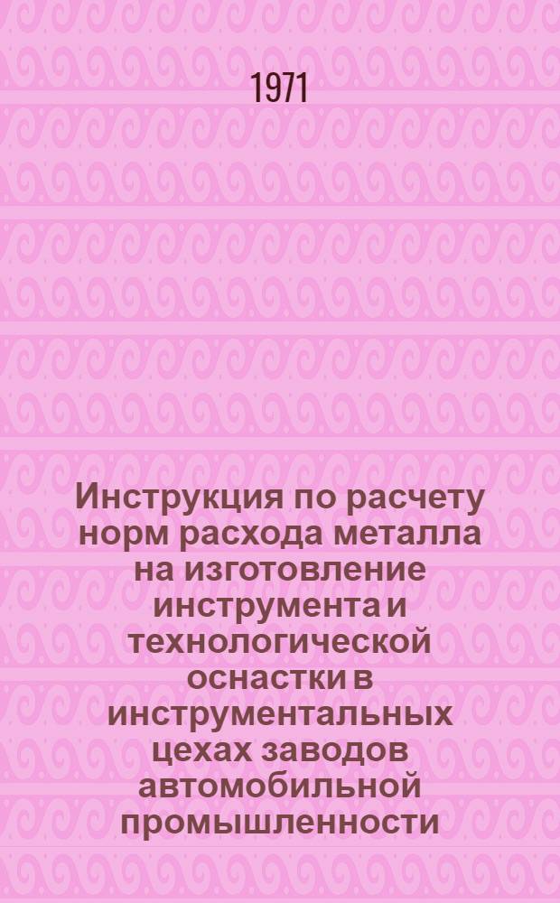 Инструкция по расчету норм расхода металла на изготовление инструмента и технологической оснастки в инструментальных цехах заводов автомобильной промышленности