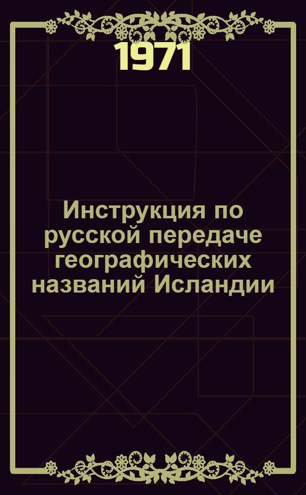 Инструкция по русской передаче географических названий Исландии : Обязательна для всех ведомств и учреждений СССР