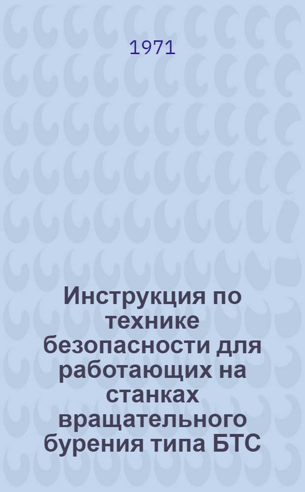 Инструкция по технике безопасности для работающих на станках вращательного бурения типа БТС (ИБТС-71) : ВСН 271-71 / ММСС СССР