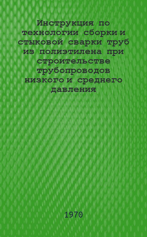 Инструкция по технологии сборки и стыковой сварки труб из полиэтилена при строительстве трубопроводов низкого и среднего давления : ВСН-2-11-70 / Мингазпрома : Утв. Техн. упр. Мингазпрома 20/XI 1969 г.