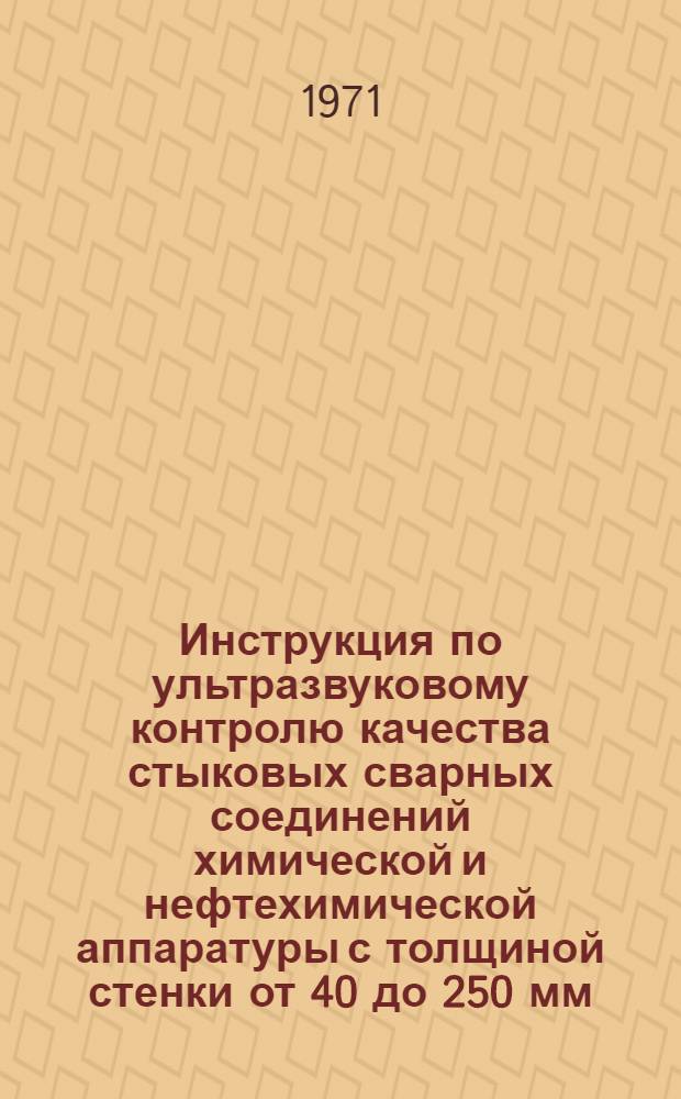 Инструкция по ультразвуковому контролю качества стыковых сварных соединений химической и нефтехимической аппаратуры с толщиной стенки от 40 до 250 мм : 15-71