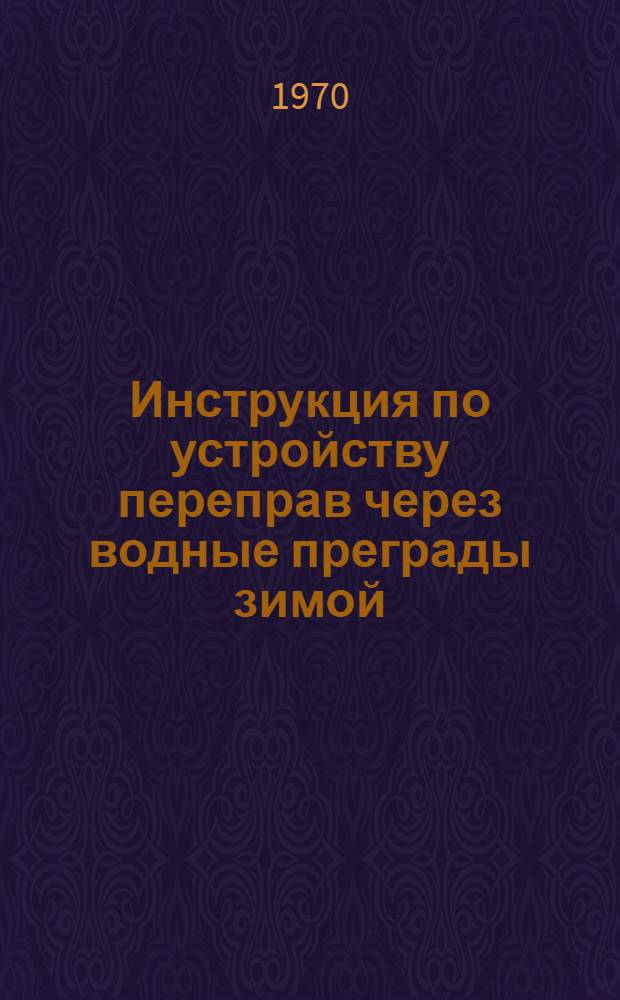 Инструкция по устройству переправ через водные преграды зимой : (Проект)