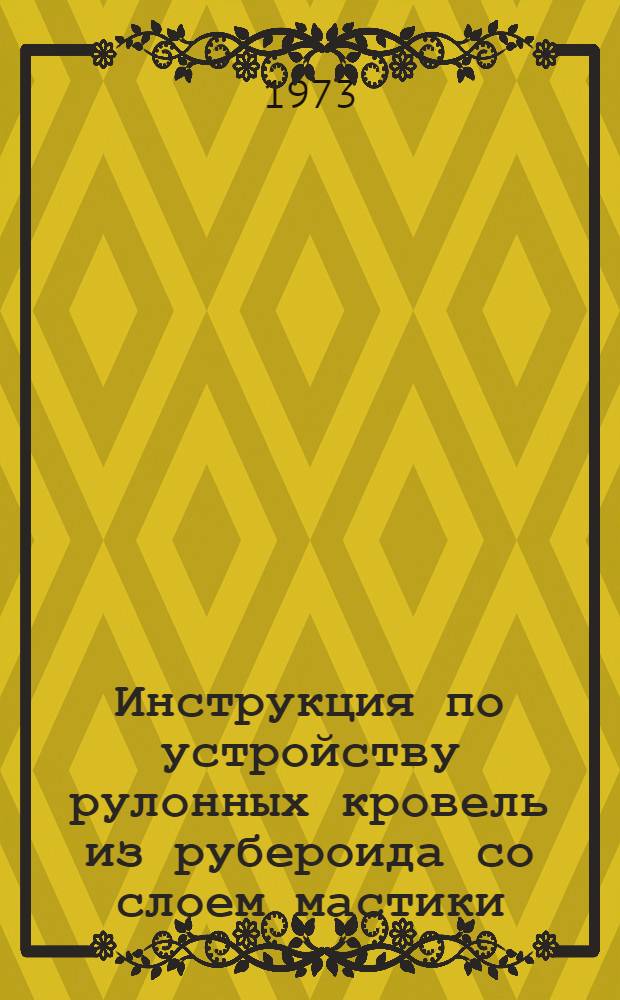 Инструкция по устройству рулонных кровель из рубероида со слоем мастики : ВСН 66 ЛитССР 143-72 : Срок введ. 1/I 1973 г.