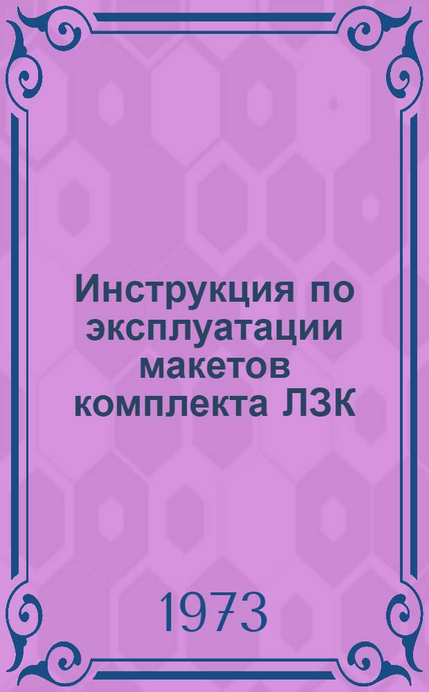 Инструкция по эксплуатации макетов комплекта ЛЗК : Утв. 2/VIII 1973 г