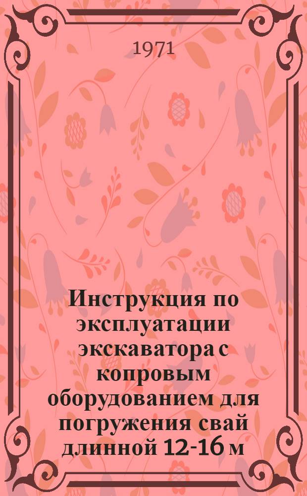 Инструкция по эксплуатации экскаватора с копровым оборудованием для погружения свай длинной 12-16 м : (ВСН 136-70) : Срок введения 1 мая 1971 г.